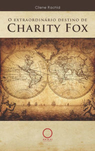 Title: O extraordinário destino de Charity Fox, Author: Cilene Rachid