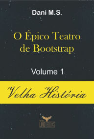 Title: O Épico Teatro de Bootstrap: Velha História, Author: Dani M.S.