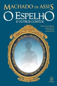 Title: O espelho e outros contos, Author: Joaquim Maria Machado de Assis