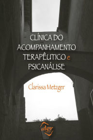 Title: Clínica do Acompanhamento Terapêutico e Psicanálise, Author: Clarisse Metzger