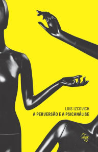 Title: A perversão e a psicanálise, Author: Luis Izcovich