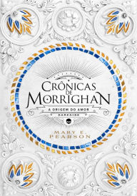 Title: Crônicas de Morrighan: A origem do amor / Morrighan: The Beginnings of the Remnant Universe, Author: Mary E. Pearson