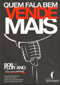 Title: Quem fala bem vende mais: os segredos da comunicação por um dos maiores locutores do país, Author: Bob Floriano