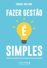 Title: Fazer gestão é simples: histórias e ferramentas práticas baseadas na vida real de um gestor, Author: Ismael Kolling