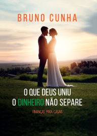 Title: O que Deus uniu o dinheiro não separe, Author: Bruno Cunha