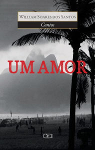 Title: UM AMOR, Author: William Soares dos Santos