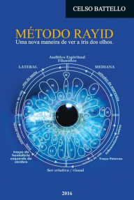 Title: Método Rayid - Uma nova maneira de ver as íris dos olhos, Author: CELSO BATTELLO