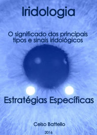 Title: Iridologia - O significado dos principais tipos e sinais iridológicos : Estratégias específicas, Author: Celso Battello
