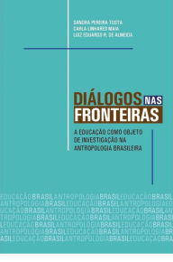 Title: Diálogos nas fronteiras: a educação como objeto de investigação na antropologia brasilera, Author: Sandra Pereira Tosta