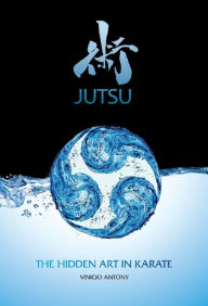 Title: Jutsu: the hidden art in karate, Author: Vinicio Antony