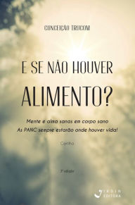 Title: E se não houver alimento?: Mente e alma sanas em corpo sano, Author: Conceição Trucom