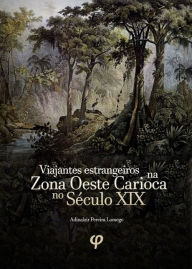 Title: Viajantes estrangeiros na zona oeste carioca no século XIX: História, Biografias, Imigrantes, Meio Ambiente e Brasil, Author: Adinalzir Pereira Lamego