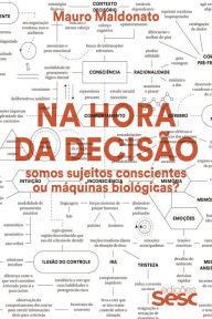 Title: Na hora da decisão: Somos sujeitos conscientes ou máquinas biológicas?, Author: Mauro Maldonato