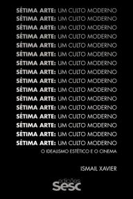 Title: Sétima arte: um culto moderno: O idealismo estético e o cinema, Author: Ismail Xavier
