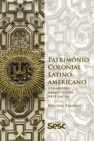 Title: Patrimônio colonial latino-americano, Author: Percival Tirapeli