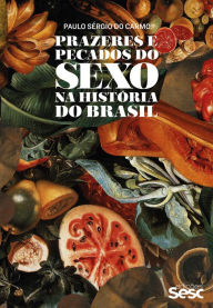 Title: Prazeres e pecados do sexo na história do Brasil, Author: Paulo Sérgio do Carmo