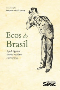 Title: Ecos do Brasil: Eça de Queirós, leituras brasileiras e portuguesas, Author: Benjamin Abdala Junior