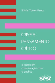 Title: Crise e pensamento crítico: O teatro em comunicação com o público, Author: Shirlei Torres Perez