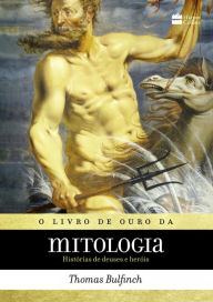 Title: O livro de ouro da mitologia: Histórias de deuses e heróis, Author: Thomas Bulfinch