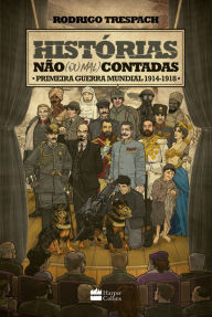 Title: Histórias não (ou mal) contadas: Primeira Guerra Mundial, Author: Rodrigo Trespach