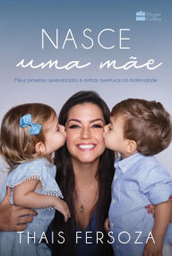 Title: Nasce uma mãe: Meus primeiros aprendizados e minhas aventuras na maternidade, Author: Thais Fersoza