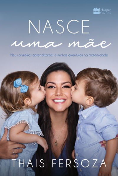 Nasce uma mãe: Meus primeiros aprendizados e minhas aventuras na maternidade