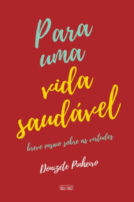 Title: Para uma vida saudável: Breve ensaio sobre as virtudes, Author: Donizete Pinheiro