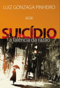 Title: Suicídio - A Falência da Razão, Author: Luiz Gonzaga Pinheiro