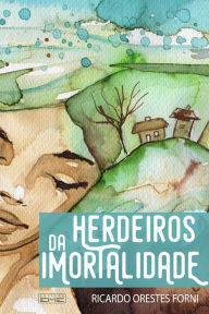 Title: Herdeiros da Imortalidade, Author: Ricardo Orestes Forni