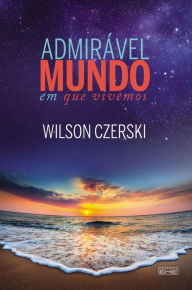 Title: Admirável mundo em que vivemos, Author: Wilson Czerski