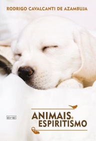 Title: Animais e espiritismo, Author: Rodrigo Cavalcanti Azambuja