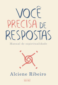 Title: Você precisa de respostas: Manual de espiritualidade, Author: Alciene Ribeiro