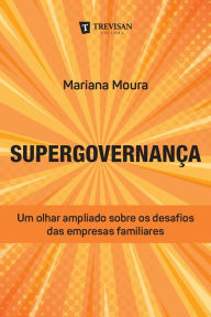 Title: Supergovernança: Um olhar ampliado sobre os desafios das empresas familiares, Author: Mariana Moura