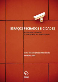 Title: Espaços fechados e cidades - Insegurança urbana e fragmentação socioespacial, Author: Maria Encarnacao Beltrao Sposito