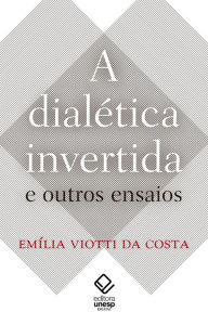 Title: A dialética invertida e outros ensaios, Author: Emilia Viotti Da Costa