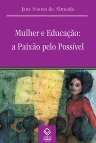 Title: Mulher e educação: A paixão pelo possível, Author: Jane Soares de Almeida