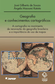 Title: Geografia e conhecimentos cartográficos: A cartografia no movimento de renovação da geografia brasileira e a importância do uso de mapas, Author: José Gilberto de Souza