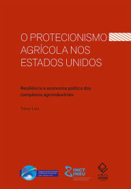 Title: O protecionismo agrícola nos Estados Unidos: Resiliência e economia política dos complexos, Author: Tiago Lima da Silva