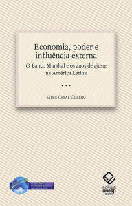 Title: Economia, poder e influência externa: O Banco Mundial e os anos de ajuste na América Latina, Author: Jaime Cesar Coelho
