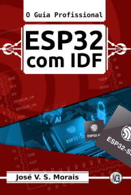 Title: ESP32 com IDF: O Guia Profissional, Author: José V. S. Morais