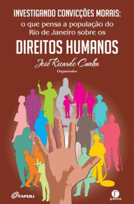 Title: Investigando convicções morais : o que pensa a população do Rio de Janeiro sobre os direitos humanos, Author: José Ricardo Cunha