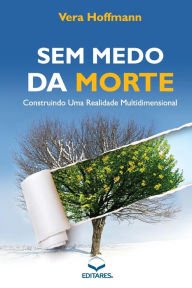 Title: Sem Medo da Morte: Construindo uma Realidade Multidimension, Author: Vera Hoffmann