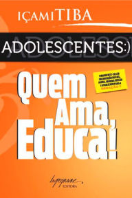 Title: Adolescentes: Quem ama, educa!, Author: Içami Tiba