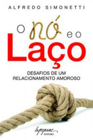 Title: O nó e o laço: Desafios de um relacionamento amoroso, Author: Alfredo Simonetti