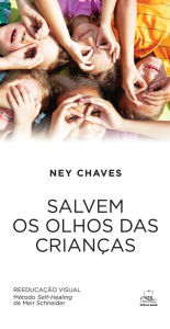 Title: Salvem os olhos das criancas: Reeducacao visual - Metodo Self-Healing de Meir Schneider, Author: Ney Chaves