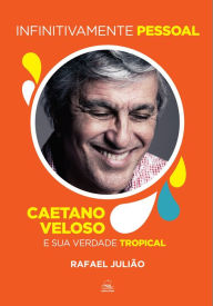 Title: Infinitivamente Pessoal: Caetano Veloso e sua verdade tropical, Author: Rafael Julião