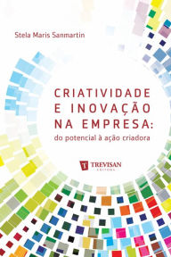 Title: Criatividade e inovação na empresa: do potencial à ação criadora, Author: Stela Maris Sanmartim