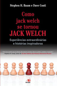 Title: Como Jack Welch se Tornou Jack Welch, Author: Stephen H. Baum