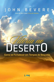 Title: Vitoria no Deserto: Como se Fortalecer em Tempos de Sequidao, Author: John Bevere