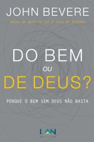 Title: Do Bem ou De Deus?: Porque o Bem Sem Deus Nï¿½o Basta, Author: John Bevere